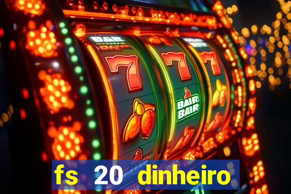 fs 20 dinheiro infinito download